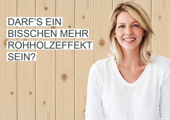 Darf’s ein bisschen mehr Rohholzeffekt sein?