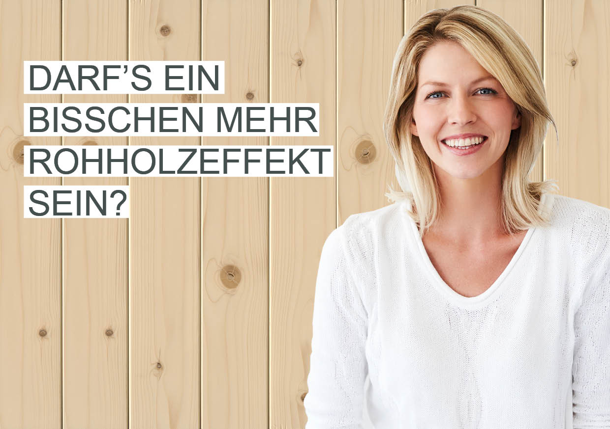 Darf’s ein bisschen mehr Rohholzeffekt sein?